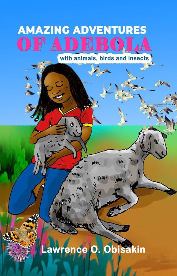 AMAZING ADVENTURES OF ADEBOLA WITH ANIMAL, BIRDS AND INSECTS.: Big lessons from small and big animals